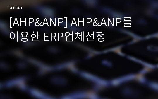 [AHP&amp;ANP] AHP&amp;ANP를 이용한 ERP업체선정