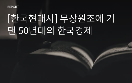 [한국현대사] 무상원조에 기댄 50년대의 한국경제