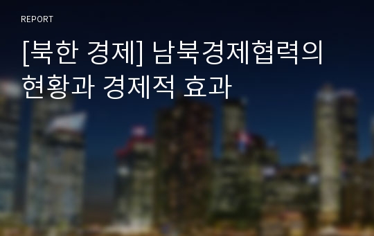 [북한 경제] 남북경제협력의 현황과 경제적 효과