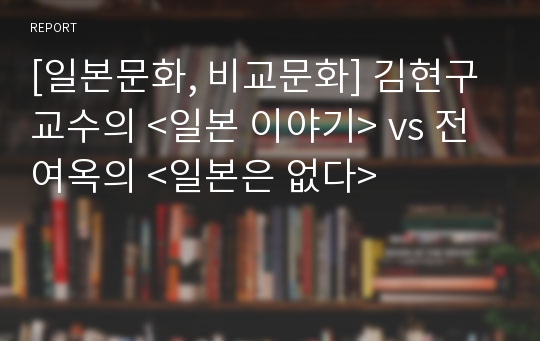 [일본문화, 비교문화] 김현구 교수의 &lt;일본 이야기&gt; vs 전여옥의 &lt;일본은 없다&gt;