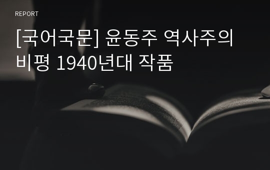 [국어국문] 윤동주 역사주의 비평 1940년대 작품