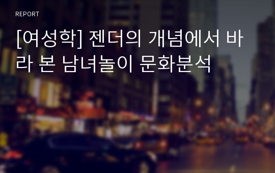 [여성학] 젠더의 개념에서 바라 본 남녀놀이 문화분석