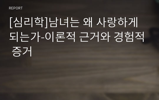 [심리학]남녀는 왜 사랑하게 되는가-이론적 근거와 경험적 증거