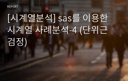 [시계열분석] sas를 이용한 시계열 사례분석-4 (단위근 검정)