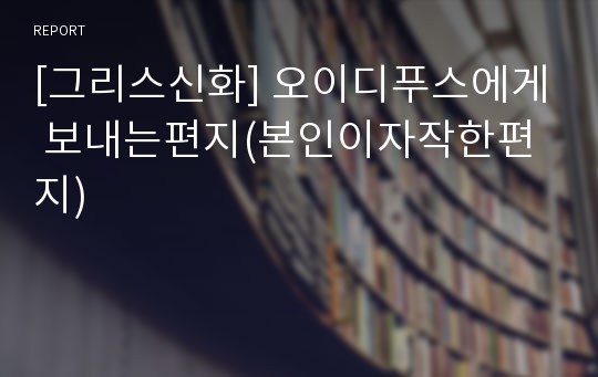 [그리스신화] 오이디푸스에게 보내는편지(본인이자작한편지)