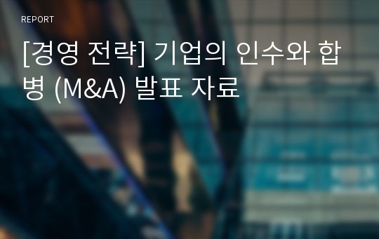 [경영 전략] 기업의 인수와 합병 (M&amp;A) 발표 자료