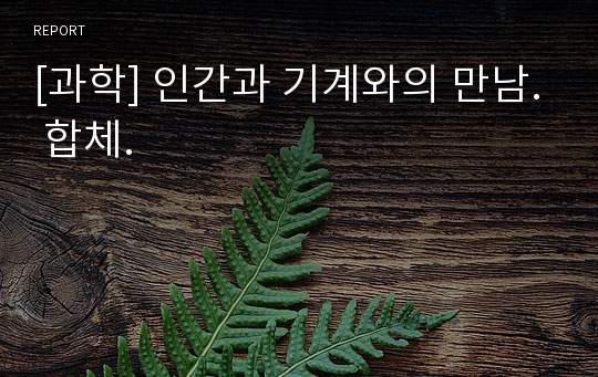 [과학] 인간과 기계와의 만남. 합체.