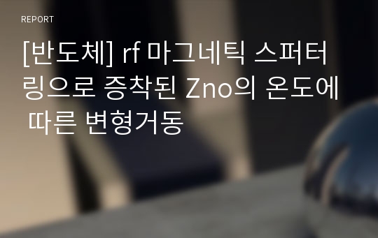 [반도체] rf 마그네틱 스퍼터링으로 증착된 Zno의 온도에 따른 변형거동