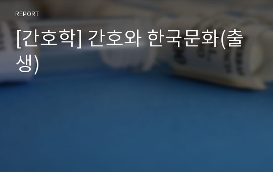 [간호학] 간호와 한국문화(출생)