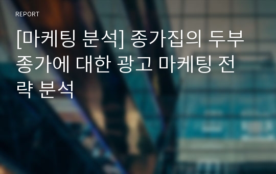 [마케팅 분석] 종가집의 두부종가에 대한 광고 마케팅 전략 분석