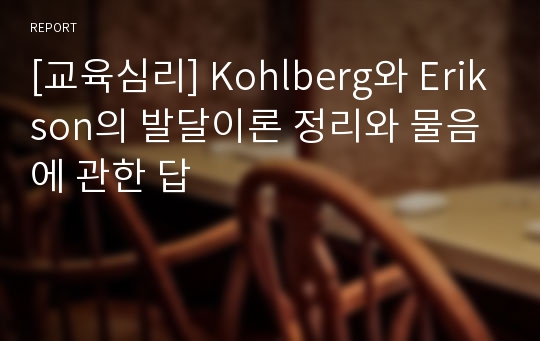 [교육심리] Kohlberg와 Erikson의 발달이론 정리와 물음에 관한 답