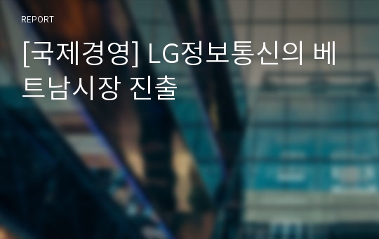 [국제경영] LG정보통신의 베트남시장 진출