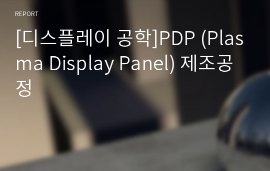 [디스플레이 공학]PDP (Plasma Display Panel) 제조공정