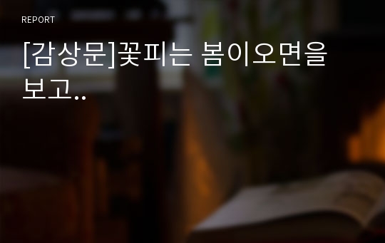 [감상문]꽃피는 봄이오면을 보고..