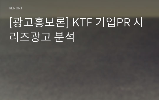 [광고홍보론] KTF 기업PR 시리즈광고 분석