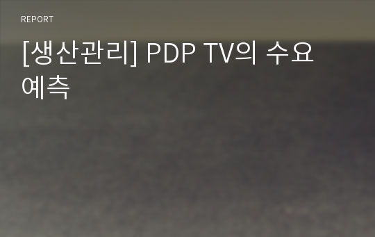 [생산관리] PDP TV의 수요예측