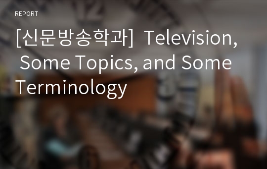 [신문방송학과]  Television, Some Topics, and Some Terminology