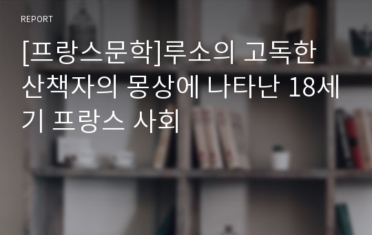 [프랑스문학]루소의 고독한 산책자의 몽상에 나타난 18세기 프랑스 사회