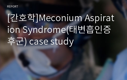 [간호학]Meconium Aspiration Syndrome(태변흡인증후군) case study