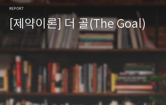 [제약이론] 더 골(The Goal)