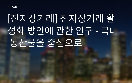 [전자상거래] 전자상거래 활성화 방안에 관한 연구 - 국내 농산물을 중심으로