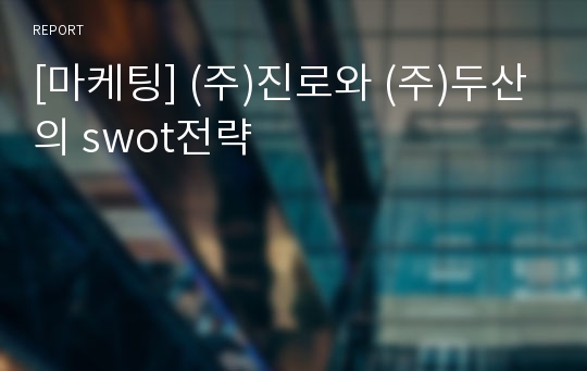 [마케팅] (주)진로와 (주)두산의 swot전략