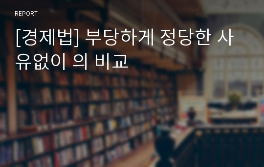 [경제법] 부당하게 정당한 사유없이 의 비교