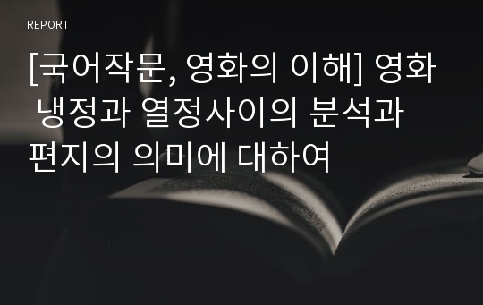 [국어작문, 영화의 이해] 영화 냉정과 열정사이의 분석과 편지의 의미에 대하여