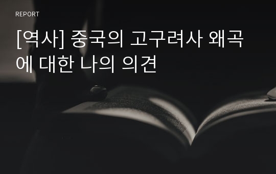 [역사] 중국의 고구려사 왜곡에 대한 나의 의견