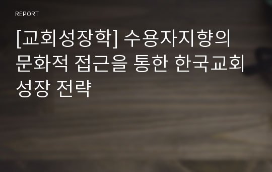 [교회성장학] 수용자지향의 문화적 접근을 통한 한국교회성장 전략