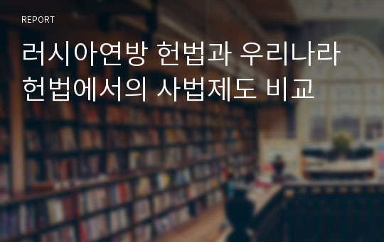 러시아연방 헌법과 우리나라 헌법에서의 사법제도 비교