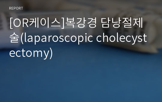 [OR케이스]복강경 담낭절제술(laparoscopic cholecystectomy)