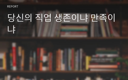 당신의 직업 생존이냐 만족이냐