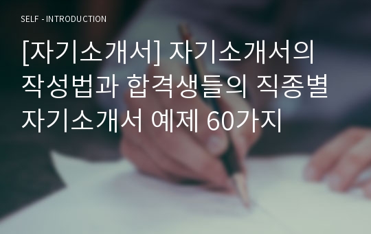 [자기소개서] 자기소개서의 작성법과 합격생들의 직종별 자기소개서 예제 60가지