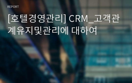 [호텔경영관리] CRM_고객관계유지및관리에 대하여