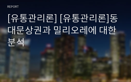 [유통관리론] [유통관리론]동대문상권과 밀리오레에 대한 분석