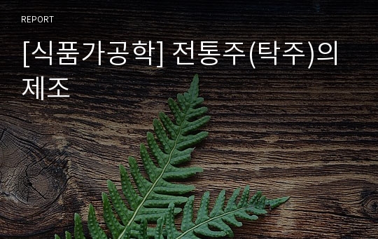 [식품가공학] 전통주(탁주)의 제조