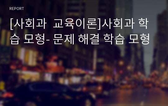 [사회과  교육이론]사회과 학습 모형- 문제 해결 학습 모형