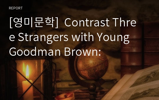 [영미문학]  Contrast Three Strangers with Young Goodman Brown: