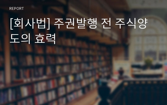 [회사법] 주권발행 전 주식양도의 효력