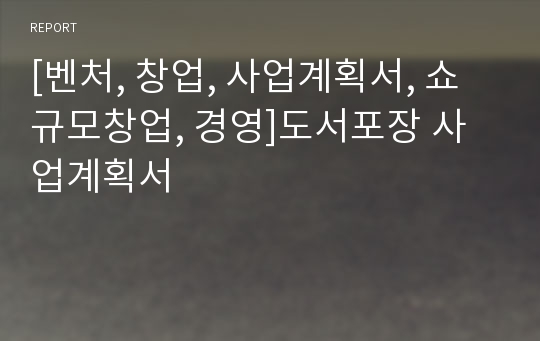 [벤처, 창업, 사업계획서, 쇼규모창업, 경영]도서포장 사업계획서