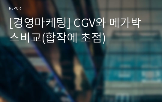 [경영마케팅] CGV와 메가박스비교(합작에 초점)