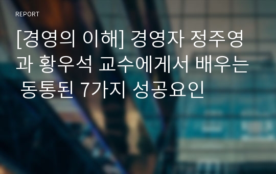 [경영의 이해] 경영자 정주영과 황우석 교수에게서 배우는 동통된 7가지 성공요인