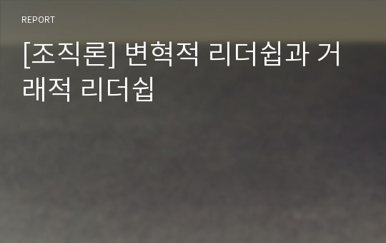 [조직론] 변혁적 리더쉽과 거래적 리더쉽