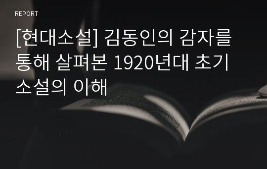 [현대소설] 김동인의 감자를 통해 살펴본 1920년대 초기 소설의 이해