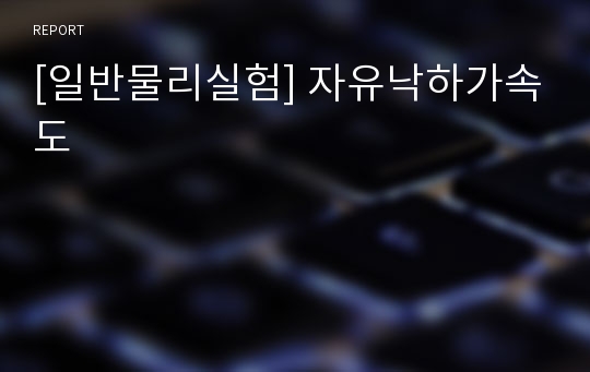 [일반물리실험] 자유낙하가속도