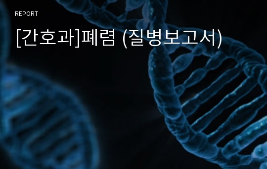 [간호과]폐렴 (질병보고서)