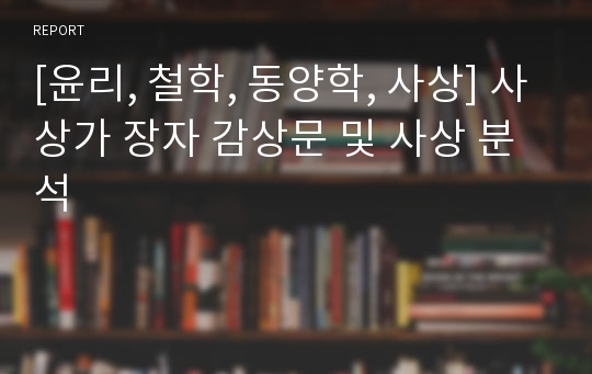 [윤리, 철학, 동양학, 사상] 사상가 장자 감상문 및 사상 분석