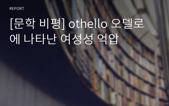 [문학 비평] othello 오델로에 나타난 여성성 억압