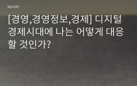 [경영,경영정보,경제] 디지털 경제시대에 나는 어떻게 대응할 것인가?